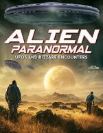 Watch Alien Paranormal: UFOs and Bizarre Encounters Sflix