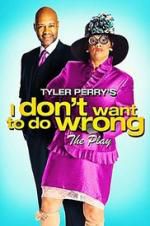Watch Tyler Perry\'s I Don\'t Want to Do Wrong - The Play Sflix