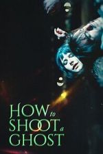 Watch How to Shoot a Ghost Sflix