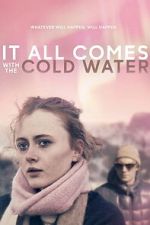 Watch It All Comes with the Cold Water Sflix