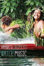 Watch Vanuatu Women\'s Water Music Sflix