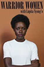 Watch Warrior Women with Lupita Nyong\'o Sflix