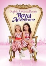 Watch Sophia Grace & Rosie\'s Royal Adventure Sflix