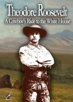 Watch Theodore Roosevelt: A Cowboy\'s Ride to the White House Sflix