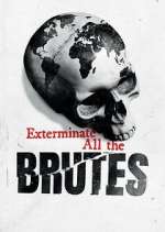 Watch Exterminate All the Brutes Sflix
