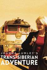 Watch Joanna Lumleys Trans-Siberian Adventure Sflix