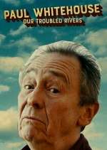 Watch Paul Whitehouse: Our Troubled Rivers Sflix