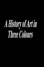 Watch A History of Art in Three Colours Sflix